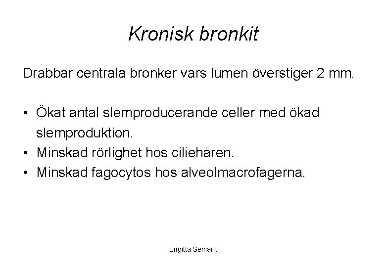 Kronisk bronkit Drabbar centrala bronker vars lumen överstiger 2 mm. • Ökat antal slemproducerande