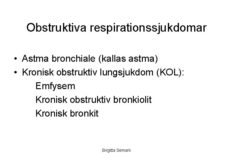 Obstruktiva respirationssjukdomar • Astma bronchiale (kallas astma) • Kronisk obstruktiv lungsjukdom (KOL): Emfysem Kronisk