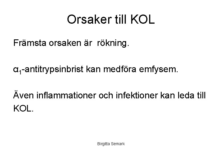 Orsaker till KOL Främsta orsaken är rökning. α 1 -antitrypsinbrist kan medföra emfysem. Även