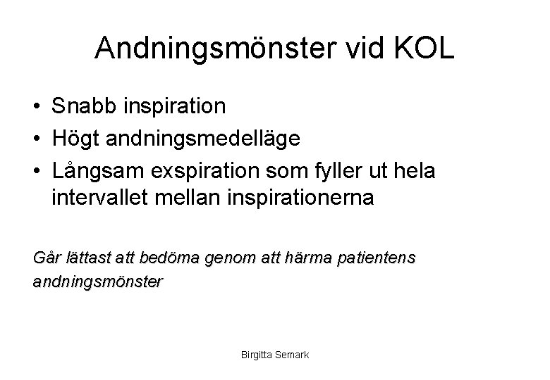 Andningsmönster vid KOL • Snabb inspiration • Högt andningsmedelläge • Långsam exspiration som fyller