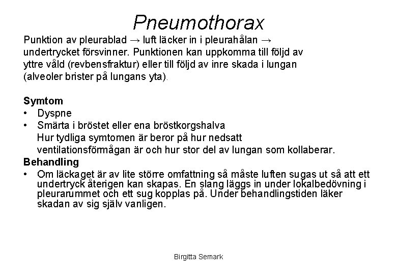 Pneumothorax Punktion av pleurablad → luft läcker in i pleurahålan → undertrycket försvinner. Punktionen