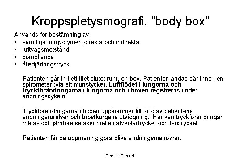 Kroppspletysmografi, ”body box” Används för bestämning av; • samtliga lungvolymer, direkta och indirekta •