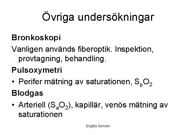 Övriga undersökningar Bronkoskopi Vanligen används fiberoptik. Inspektion, provtagning, behandling. Pulsoxymetri • Perifer mätning av