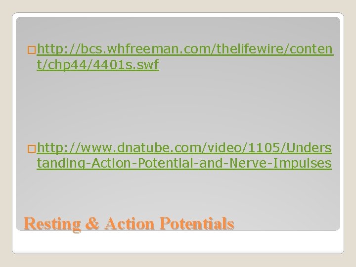 �http: //bcs. whfreeman. com/thelifewire/conten t/chp 44/4401 s. swf �http: //www. dnatube. com/video/1105/Unders tanding-Action-Potential-and-Nerve-Impulses Resting