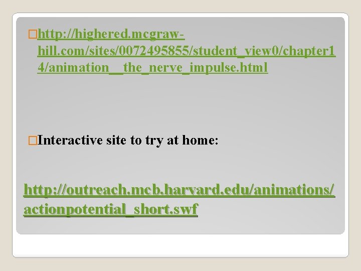 �http: //highered. mcgraw- hill. com/sites/0072495855/student_view 0/chapter 1 4/animation__the_nerve_impulse. html �Interactive site to try at