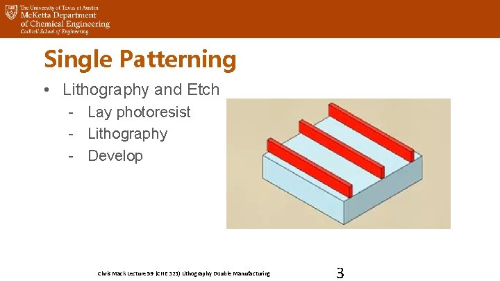 Single Patterning • Lithography and Etch - Lay photoresist - Lithography - Develop Chris