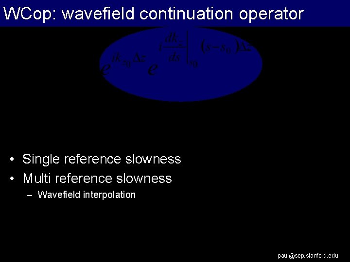 WCop: wavefield continuation operator • Single reference slowness • Multi reference slowness – Wavefield