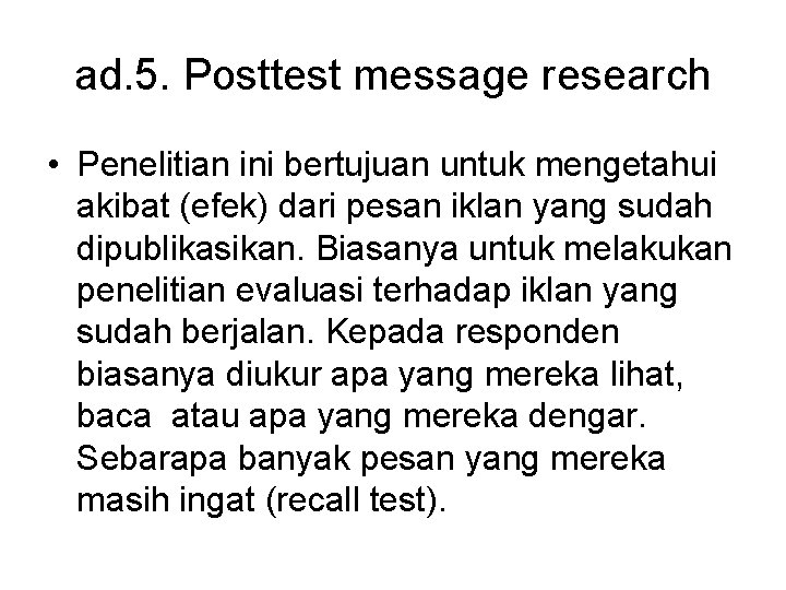 ad. 5. Posttest message research • Penelitian ini bertujuan untuk mengetahui akibat (efek) dari