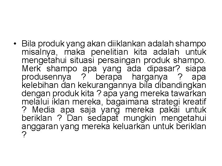  • Bila produk yang akan diiklankan adalah shampo misalnya, maka penelitian kita adalah