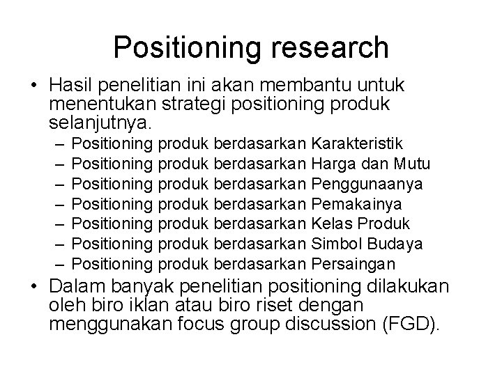 Positioning research • Hasil penelitian ini akan membantu untuk menentukan strategi positioning produk selanjutnya.