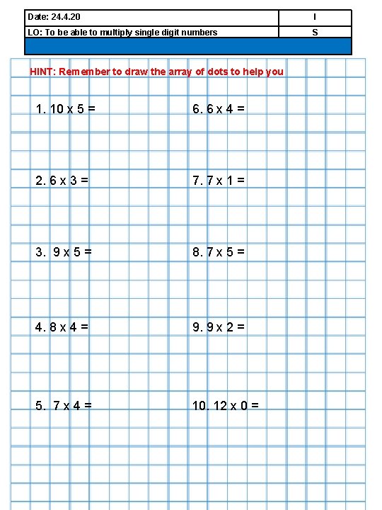 Date: 24. 4. 20 I LO: To be able to multiply single digit numbers