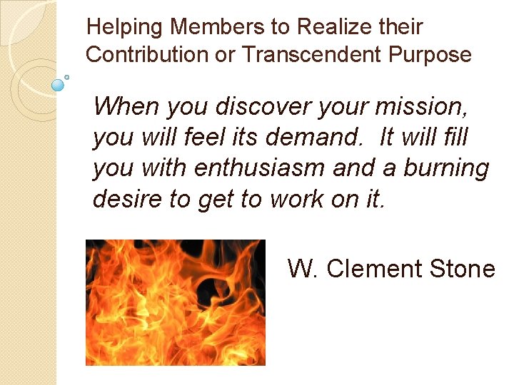Helping Members to Realize their Contribution or Transcendent Purpose When you discover your mission,
