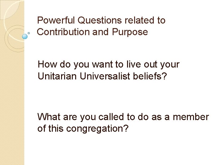 Powerful Questions related to Contribution and Purpose How do you want to live out