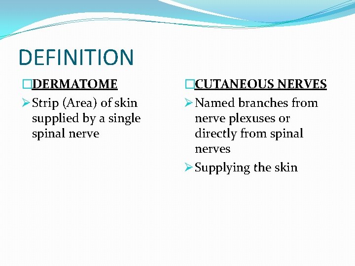 DEFINITION �DERMATOME Ø Strip (Area) of skin supplied by a single spinal nerve �CUTANEOUS