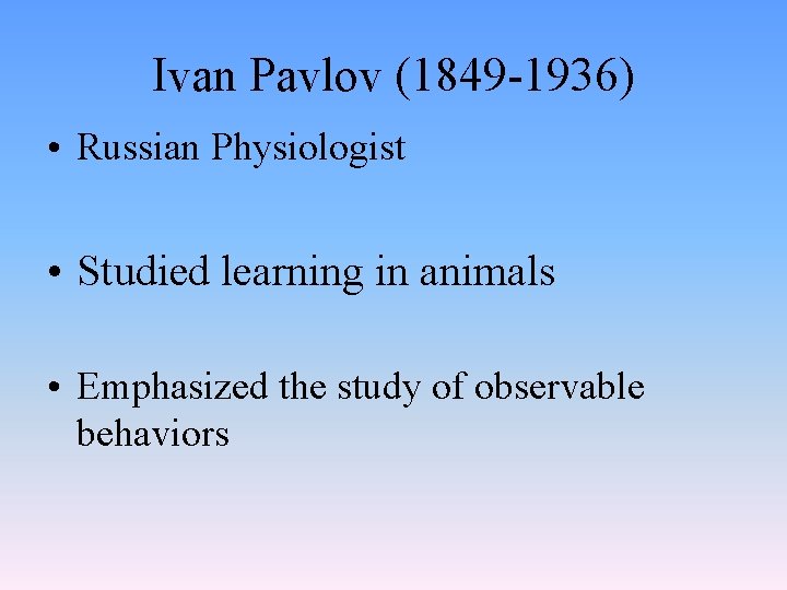 Ivan Pavlov (1849 -1936) • Russian Physiologist • Studied learning in animals • Emphasized