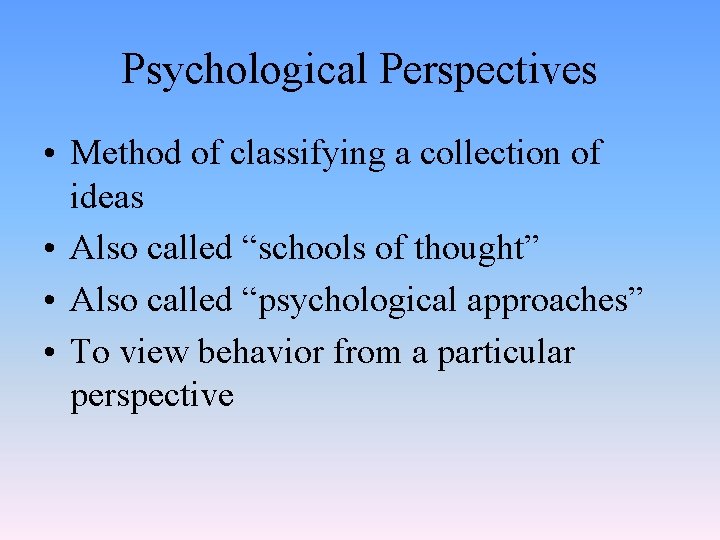 Psychological Perspectives • Method of classifying a collection of ideas • Also called “schools
