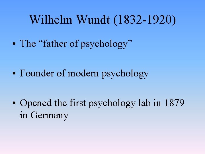 Wilhelm Wundt (1832 -1920) • The “father of psychology” • Founder of modern psychology