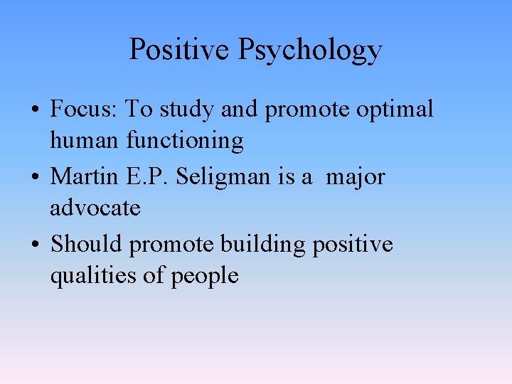 Positive Psychology • Focus: To study and promote optimal human functioning • Martin E.