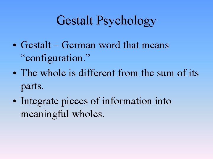 Gestalt Psychology • Gestalt – German word that means “configuration. ” • The whole