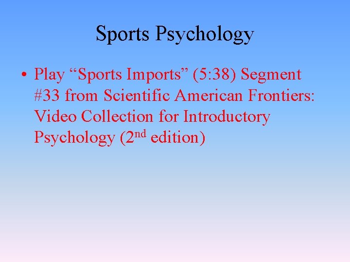 Sports Psychology • Play “Sports Imports” (5: 38) Segment #33 from Scientific American Frontiers: