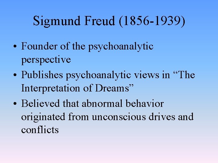 Sigmund Freud (1856 -1939) • Founder of the psychoanalytic perspective • Publishes psychoanalytic views