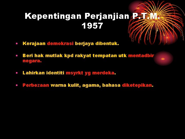 Kepentingan Perjanjian P. T. M. 1957 • Kerajaan demokrasi berjaya dibentuk. • Beri hak