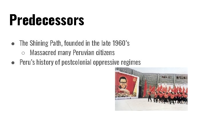 Predecessors ● The Shining Path, founded in the late 1960’s ○ Massacred many Peruvian