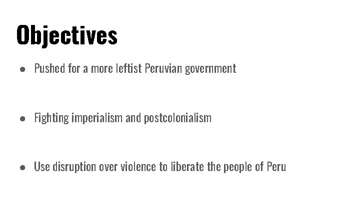 Objectives ● Pushed for a more leftist Peruvian government ● Fighting imperialism and postcolonialism