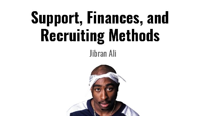 Support, Finances, and Recruiting Methods Jibran Ali 