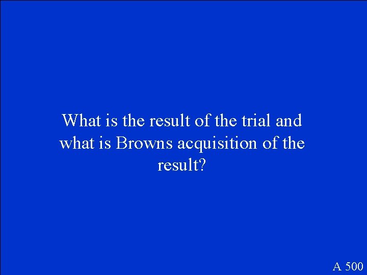 What is the result of the trial and what is Browns acquisition of the