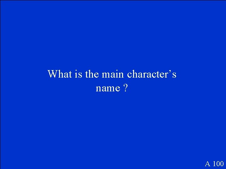 What is the main character’s name ? A 100 