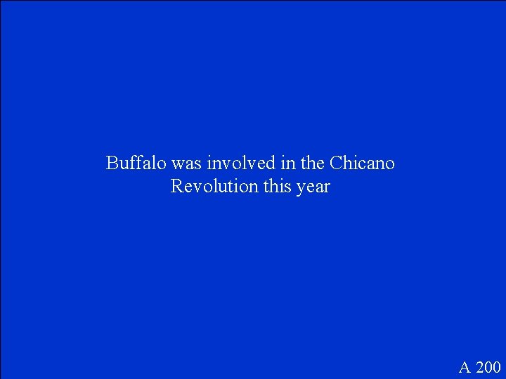 Buffalo was involved in the Chicano Revolution this year A 200 