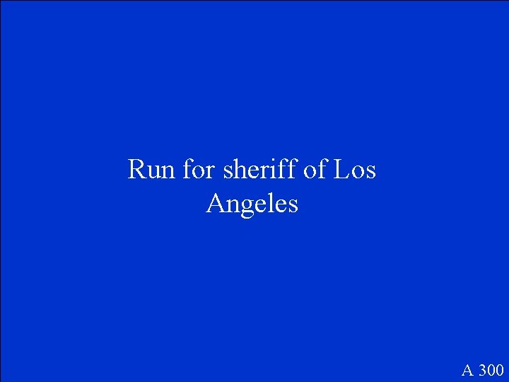 Run for sheriff of Los Angeles A 300 