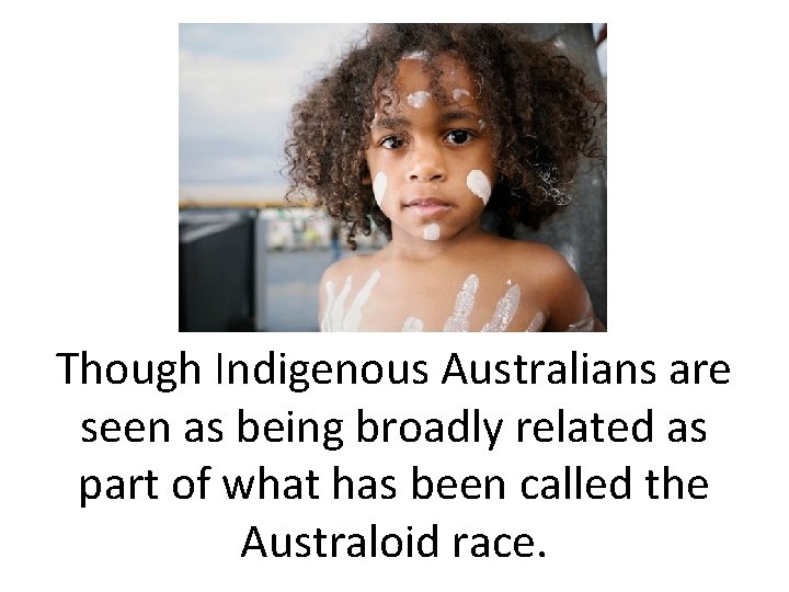 Though Indigenous Australians are seen as being broadly related as part of what has