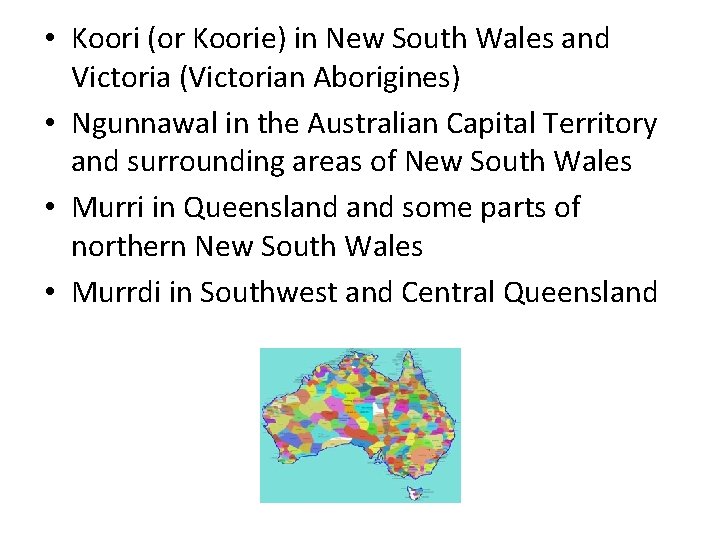  • Koori (or Koorie) in New South Wales and Victoria (Victorian Aborigines) •