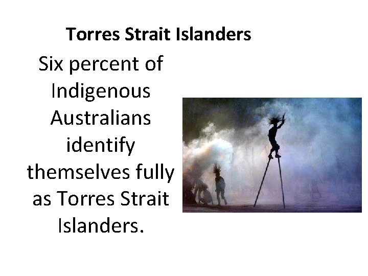 Torres Strait Islanders Six percent of Indigenous Australians identify themselves fully as Torres Strait