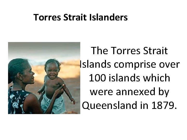 Torres Strait Islanders The Torres Strait Islands comprise over 100 islands which were annexed