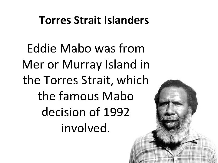 Torres Strait Islanders Eddie Mabo was from Mer or Murray Island in the Torres