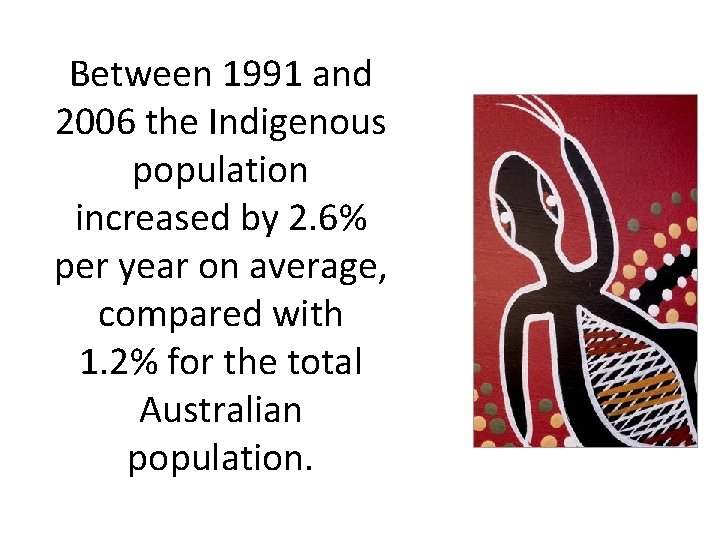 Between 1991 and 2006 the Indigenous population increased by 2. 6% per year on