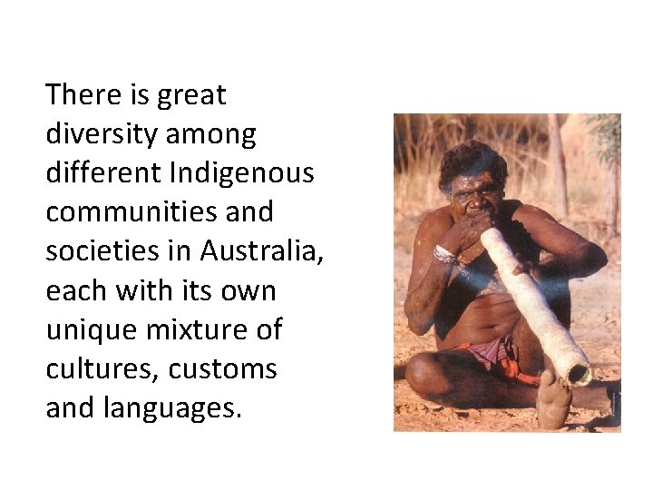 There is great diversity among different Indigenous communities and societies in Australia, each with