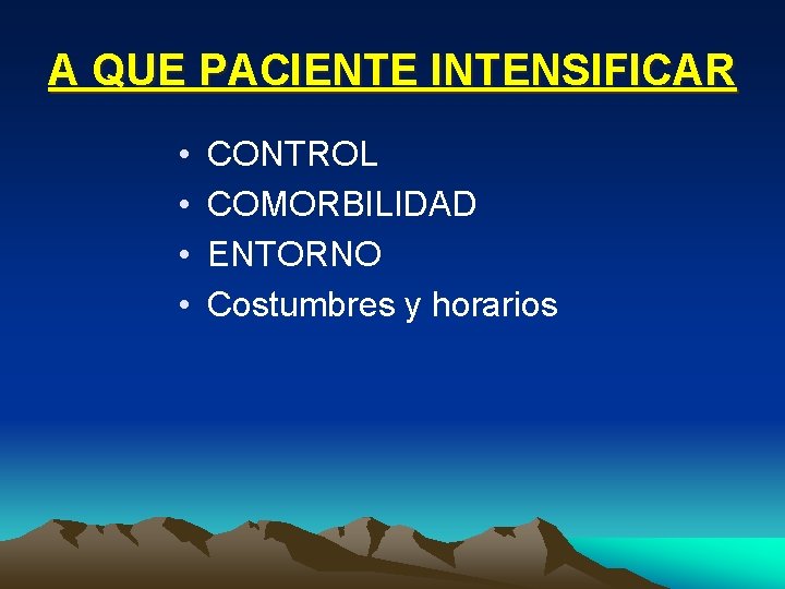 A QUE PACIENTE INTENSIFICAR • • CONTROL COMORBILIDAD ENTORNO Costumbres y horarios 