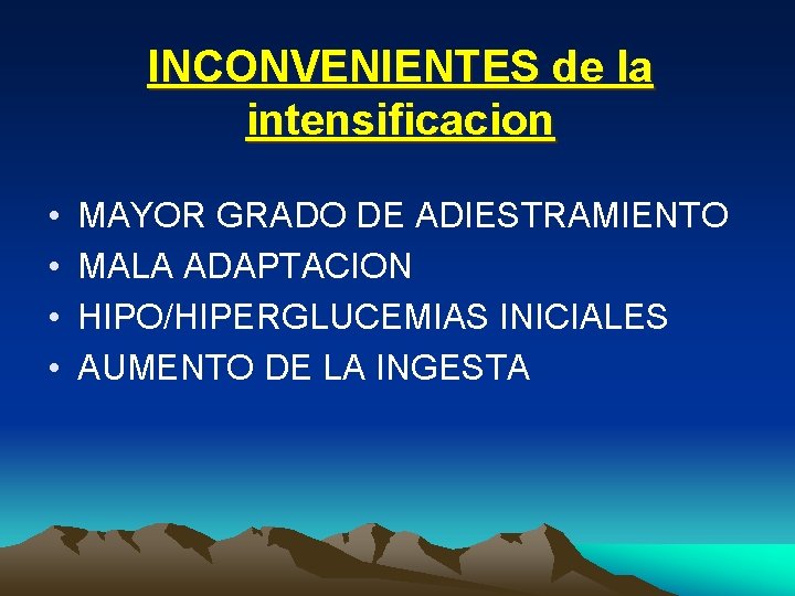 INCONVENIENTES de la intensificacion • • MAYOR GRADO DE ADIESTRAMIENTO MALA ADAPTACION HIPO/HIPERGLUCEMIAS INICIALES