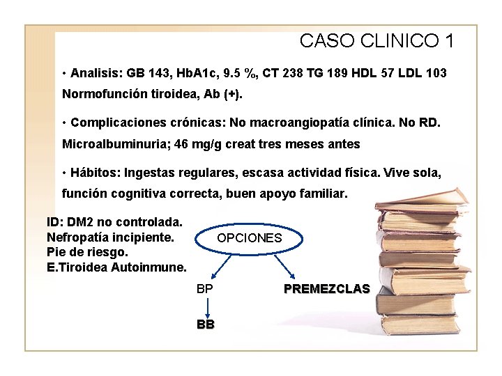 CASO CLINICO 1 • Analisis: GB 143, Hb. A 1 c, 9. 5 %,