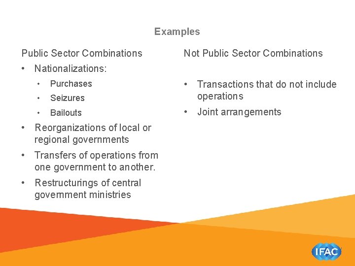 Examples Public Sector Combinations Not Public Sector Combinations • Nationalizations: • Purchases • Seizures