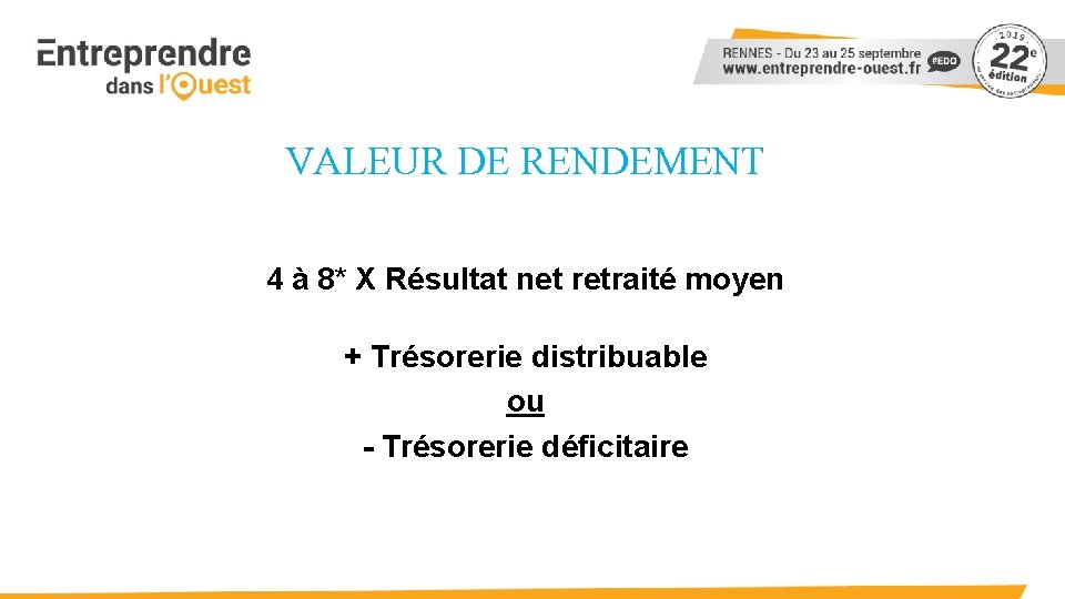 VALEUR DE RENDEMENT 4 à 8* X Résultat net retraité moyen + Trésorerie distribuable