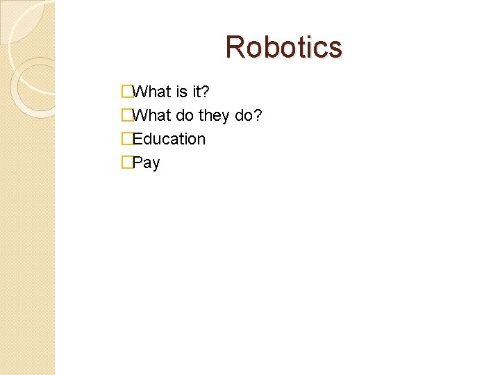 Robotics �What is it? �What do they do? �Education �Pay 