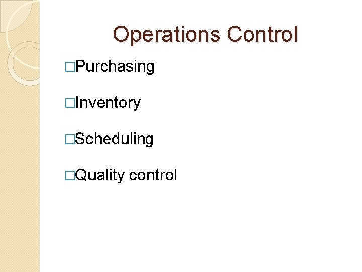 Operations Control �Purchasing �Inventory �Scheduling �Quality control 