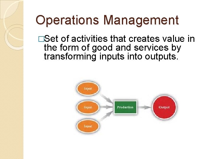 Operations Management �Set of activities that creates value in the form of good and