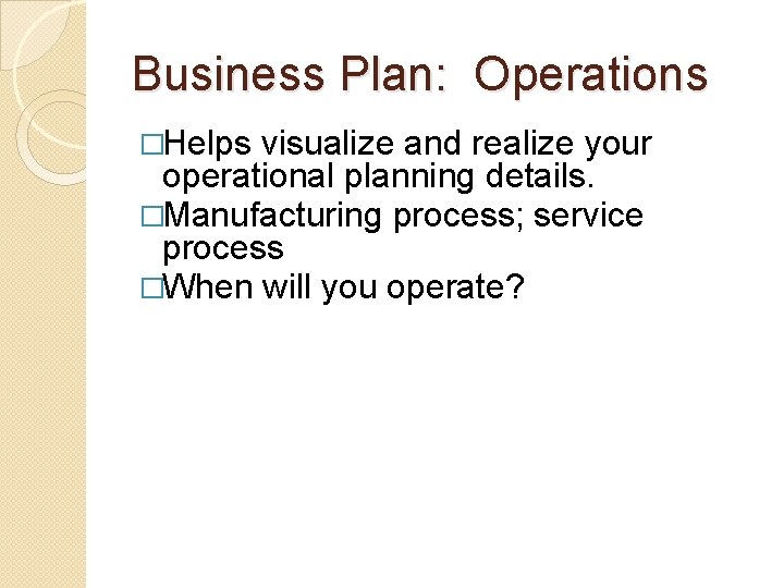 Business Plan: Operations �Helps visualize and realize your operational planning details. �Manufacturing process; service