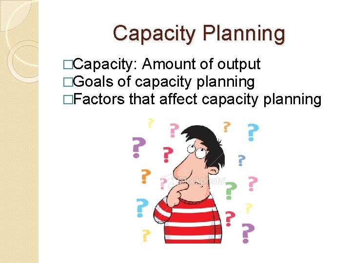 Capacity Planning �Capacity: Amount of output �Goals of capacity planning �Factors that affect capacity